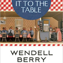 Bringing It to the Table by Wendell Barry