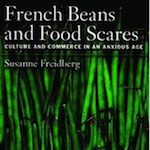 French Beans and Food Scares – Culture and Commerce in an Anxious Age by Susanne Freidberg