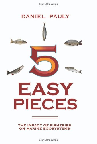 5 Easy Pieces: The Impact of Fisheries on Marine Ecosystems (State of the World’s Oceans) by Daniel Pauly