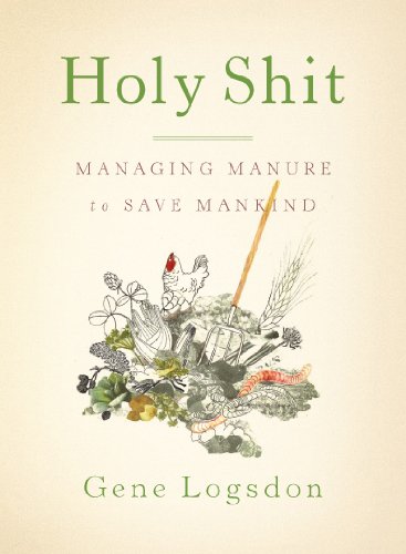 Holy Shit: Managing Manure To Save Mankind by Gene Logsdon