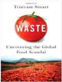 Waste: Uncovering the Global Food Scandal by Tristram Stuart