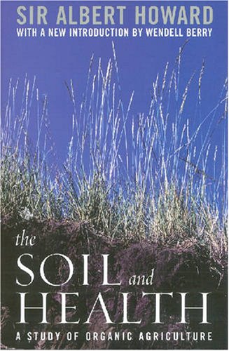 The Soil and Health: A Study of Organic Agriculture by Sir Albert Howard
