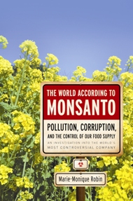 The World According to Monsanto: Pollution, Corruption, and the Control of Our Food Supply by Marie-Monique Robin