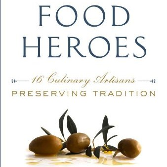 Food Heroes: Sixteen Culinary Artisans Preserving Tradition by Georgia Pellegrini
