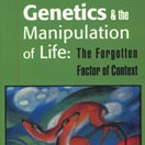 Genetics and the Manipulation of Life: The Forgotten Factor of Context by Craig Holdrege