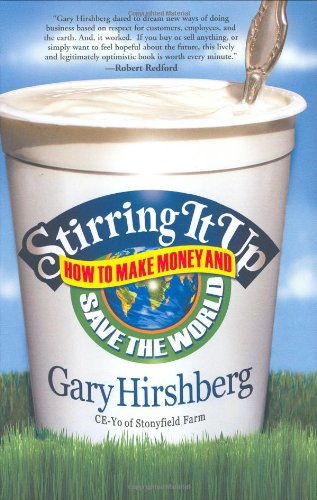 Stirring It Up: How to Make Money and Save the World by Gary Hirshberg