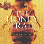 The Honey Trail: In Pursuit of Liquid Gold and Vanishing Bees by Grace Pundyk