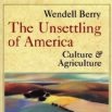 The Unsettling of America: Culture & Agriculture by Wendell Berry