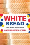 White Bread: A Social History of the Store-Bought Loaf by Aaron Bobrow-Strain