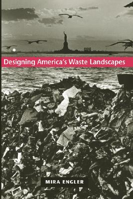 Designing America’s Waste Landscapes by Mira Engler