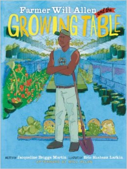 Farmer Will Allen and the Growing Table by Jacqueline Briggs Martin and Eric-Shabazz Larkin