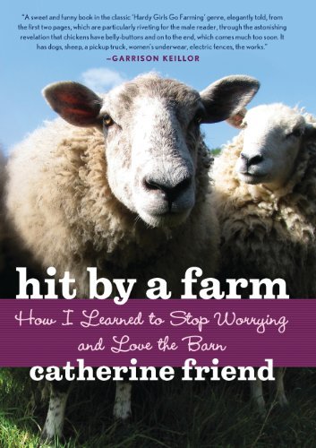 Hit By a Farm: How I Learned to Stop Worrying and Love the Barn by Catherine Friend