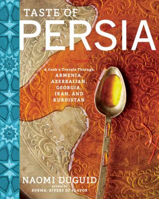 Taste of Persia: A Cook’s Travels Through Armenia, Azerbaijan, Georgia, Iran, and Kurdistan, by Naomi Duguid