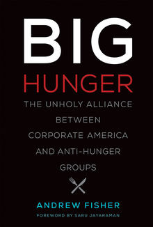 Big Hunger: The Unholy Alliance between Corporate America and Anti-Hunger Groups, Andrew Fisher